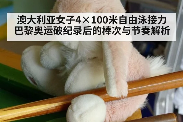 澳大利亚女子4×100米自由泳接力巴黎奥运破纪录后的棒次与节奏解析